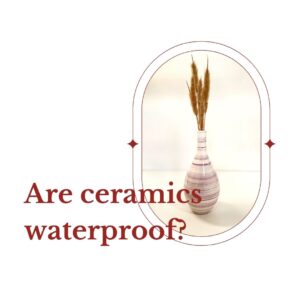 Are ceramics waterproof